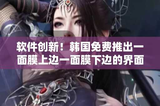 軟件創(chuàng)新！韓國免費推出一面膜上邊一面膜下邊的界面設(shè)計體驗