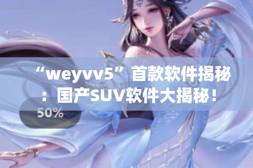 “weyvv5”首款軟件揭秘：國產(chǎn)SUV軟件大揭秘！
