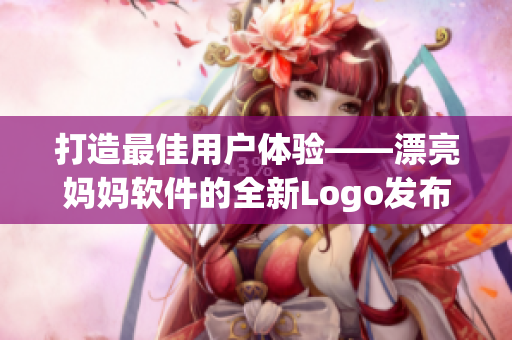 打造最佳用戶體驗——漂亮媽媽軟件的全新Logo發(fā)布