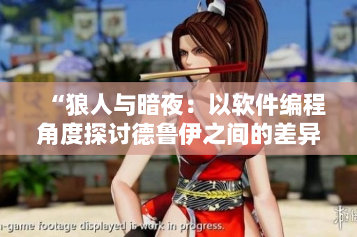 “狼人與暗夜：以軟件編程角度探討德魯伊之間的差異”