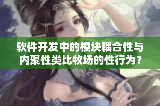 軟件開發(fā)中的模塊耦合性與內(nèi)聚性類比牧場的性行為？——?dú)W洲牧場的啟示