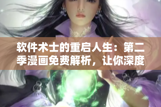 軟件術(shù)士的重啟人生：第二季漫畫免費解析，讓你深度探索科技發(fā)展的新時代！