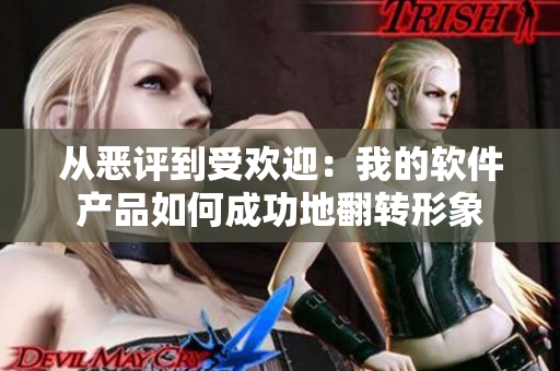 從惡評到受歡迎：我的軟件產(chǎn)品如何成功地翻轉(zhuǎn)形象