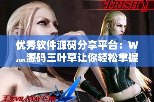 優(yōu)秀軟件源碼分享平臺：W灬源碼三葉草讓你輕松掌握編程技能
