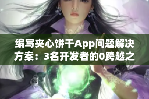 編寫(xiě)夾心餅干App問(wèn)題解決方案：3名開(kāi)發(fā)者的0跨越之路