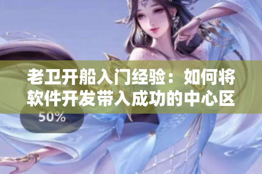老衛(wèi)開船入門經(jīng)驗(yàn)：如何將軟件開發(fā)帶入成功的中心區(qū)域