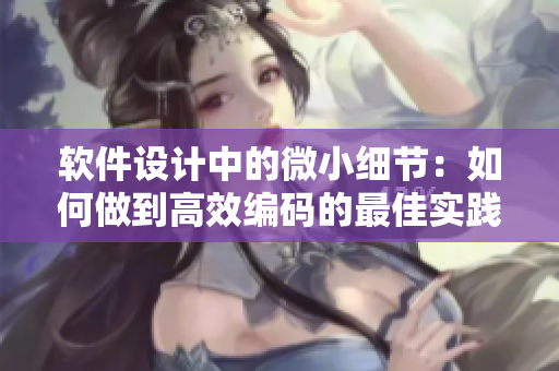 軟件設(shè)計(jì)中的微小細(xì)節(jié)：如何做到高效編碼的最佳實(shí)踐