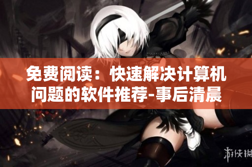 免費(fèi)閱讀：快速解決計(jì)算機(jī)問題的軟件推薦-事后清晨的軟件治療方案