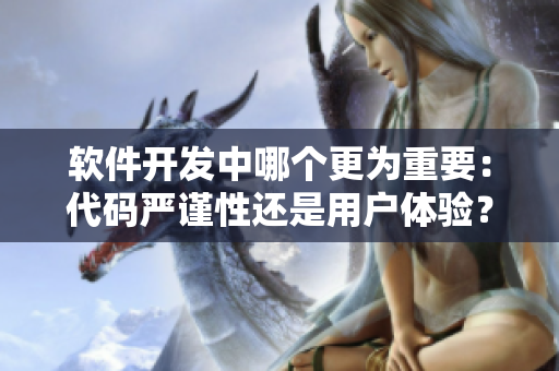 軟件開發(fā)中哪個(gè)更為重要：代碼嚴(yán)謹(jǐn)性還是用戶體驗(yàn)？