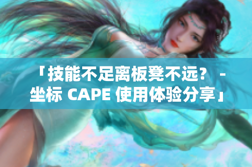 「技能不足離板凳不遠？ - 坐標(biāo) CAPE 使用體驗分享」