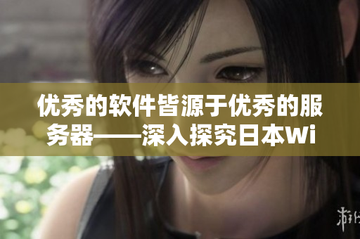 優(yōu)秀的軟件皆源于優(yōu)秀的服務(wù)器——深入探究日本W(wǎng)indows Server