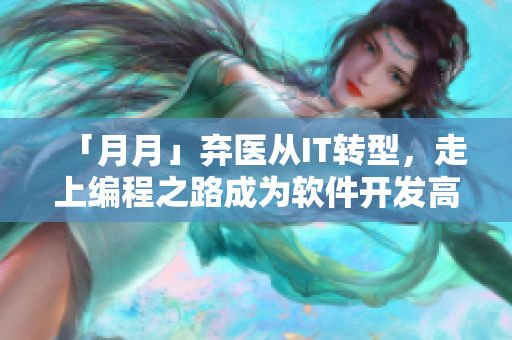 「月月」棄醫(yī)從IT轉(zhuǎn)型，走上編程之路成為軟件開發(fā)高手