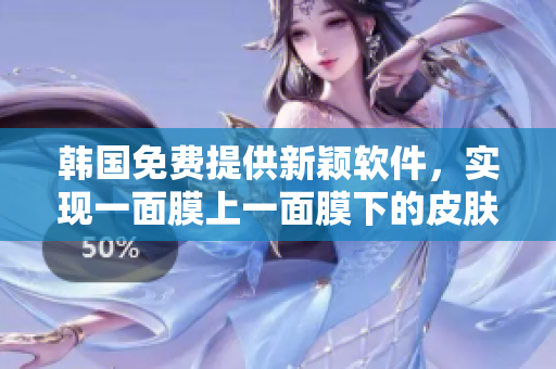 韓國(guó)免費(fèi)提供新穎軟件，實(shí)現(xiàn)一面膜上一面膜下的皮膚護(hù)理