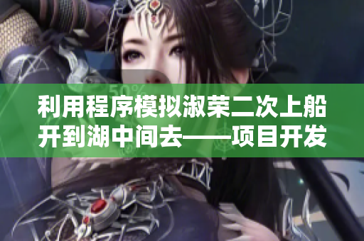 利用程序模擬淑榮二次上船開到湖中間去——項(xiàng)目開發(fā)實(shí)踐經(jīng)驗(yàn)分享