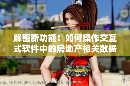 解密新功能！如何操作交互式軟件中的房地產(chǎn)相關(guān)數(shù)據(jù)？