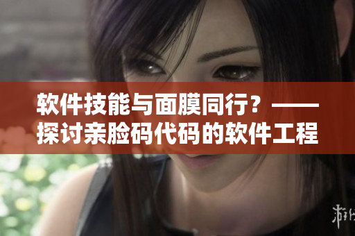軟件技能與面膜同行？——探討親臉碼代碼的軟件工程師
