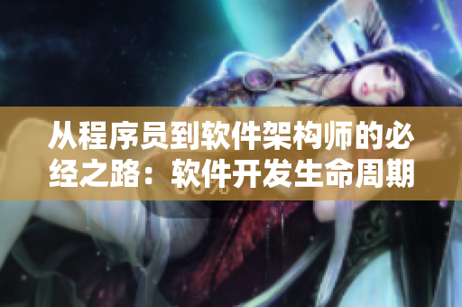 從程序員到軟件架構(gòu)師的必經(jīng)之路：軟件開發(fā)生命周期詳解