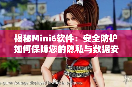 揭秘Mini6軟件：安全防護如何保障您的隱私與數(shù)據(jù)安全？