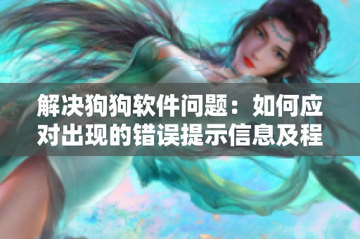 解決狗狗軟件問題：如何應(yīng)對出現(xiàn)的錯誤提示信息及程序崩潰等錯誤？