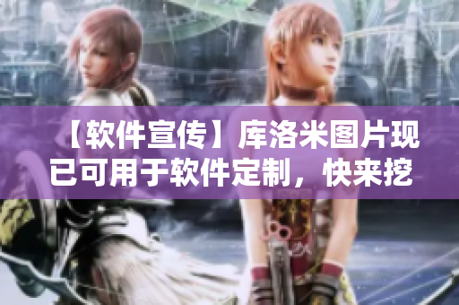 【軟件宣傳】庫(kù)洛米圖片現(xiàn)已可用于軟件定制，快來(lái)挖掘你的創(chuàng)意吧！