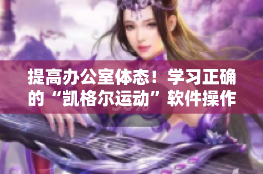 提高辦公室體態(tài)！學習正確的“凱格爾運動”軟件操作指南