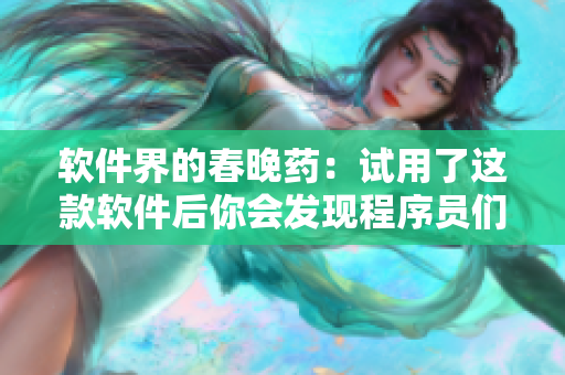 軟件界的春晚藥：試用了這款軟件后你會(huì)發(fā)現(xiàn)程序員們變得多瘋狂！
