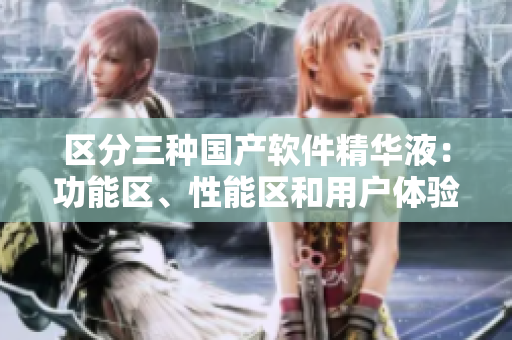 區(qū)分三種國(guó)產(chǎn)軟件精華液：功能區(qū)、性能區(qū)和用戶體驗(yàn)區(qū)