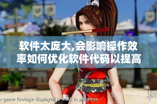 軟件太龐大,會影響操作效率如何優(yōu)化軟件代碼以提高性能？