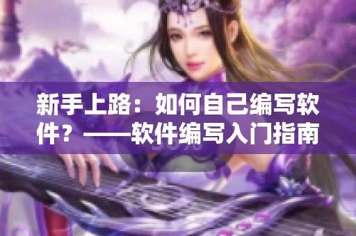 新手上路：如何自己編寫(xiě)軟件？——軟件編寫(xiě)入門(mén)指南