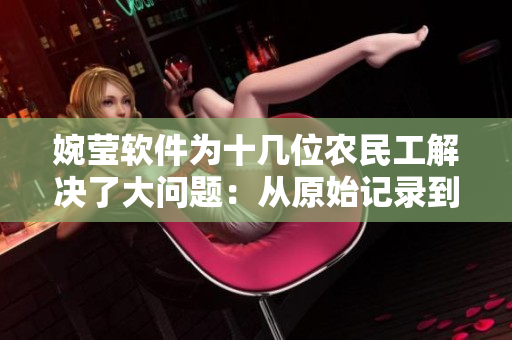 婉瑩軟件為十幾位農(nóng)民工解決了大問題：從原始記錄到自動化處理