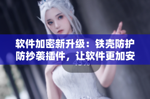 軟件加密新升級(jí)：鐵殼防護(hù)防抄襲插件，讓軟件更加安全
