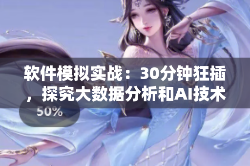 軟件模擬實戰(zhàn)：30分鐘狂插，探究大數(shù)據(jù)分析和AI技術的結合