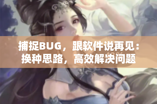 捕捉BUG，跟軟件說再見：換種思路，高效解決問題