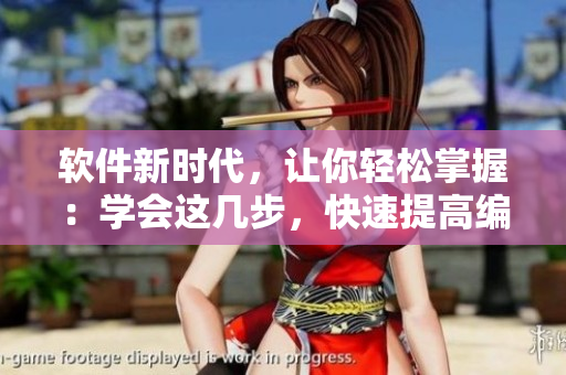 軟件新時(shí)代，讓你輕松掌握：學(xué)會(huì)這幾步，快速提高編寫技巧