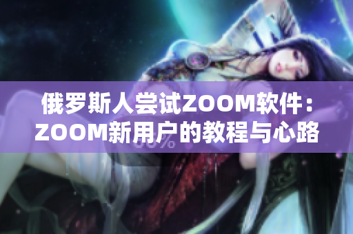 俄羅斯人嘗試ZOOM軟件：ZOOM新用戶的教程與心路歷程