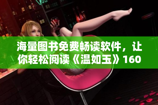 海量圖書免費(fèi)暢讀軟件，讓你輕松閱讀《溫如玉》160章小說中的二虎故事