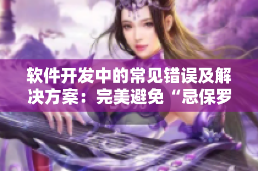 軟件開(kāi)發(fā)中的常見(jiàn)錯(cuò)誤及解決方案：完美避免“忌保羅諱”