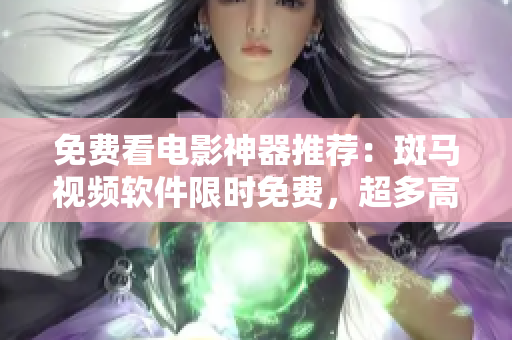 免費看電影神器推薦：斑馬視頻軟件限時免費，超多高清電影等你觀看！