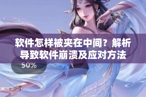 軟件怎樣被夾在中間？解析導致軟件崩潰及應對方法
