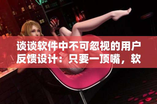 談談軟件中不可忽視的用戶反饋設計：只要一頂嘴，軟件就變優(yōu)秀了！