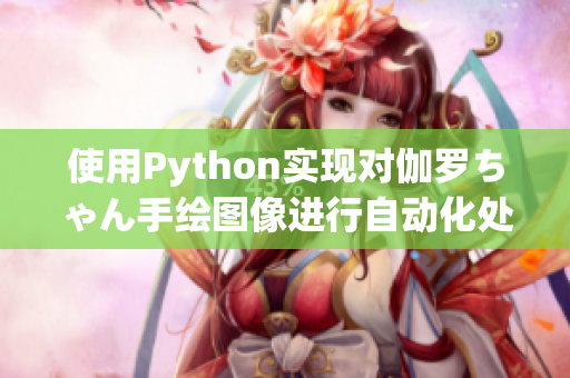 使用Python實(shí)現(xiàn)對(duì)伽羅ちゃん手繪圖像進(jìn)行自動(dòng)化處理方法