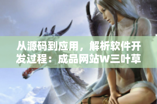 從源碼到應(yīng)用，解析軟件開發(fā)過程：成品網(wǎng)站W(wǎng)三葉草源碼剖析