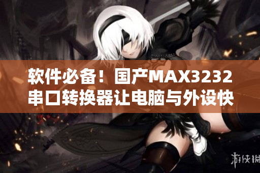 軟件必備！國產(chǎn)MAX3232串口轉(zhuǎn)換器讓電腦與外設(shè)快速連接