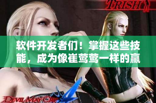 軟件開發(fā)者們！掌握這些技能，成為像崔鶯鶯一樣的贏家