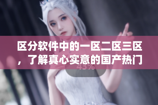 區(qū)分軟件中的一區(qū)二區(qū)三區(qū)，了解真心實意的國產(chǎn)熱門App