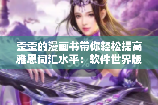 歪歪的漫畫書帶你輕松提高雅思詞匯水平：軟件世界版