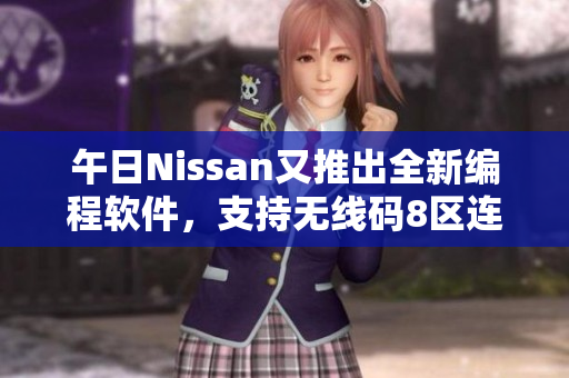 午日Nissan又推出全新編程軟件，支持無線碼8區(qū)連接