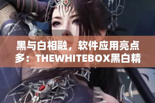 黑與白相融，軟件應(yīng)用亮點(diǎn)多：THEWHITEBOX黑白精選軟件推薦