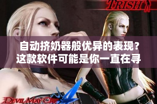 自動擠奶器般優(yōu)異的表現(xiàn)？這款軟件可能是你一直在尋找的東西。