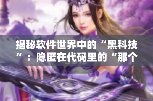 揭秘軟件世界中的“黑科技”：隱匿在代碼里的“那個(gè)家伙”